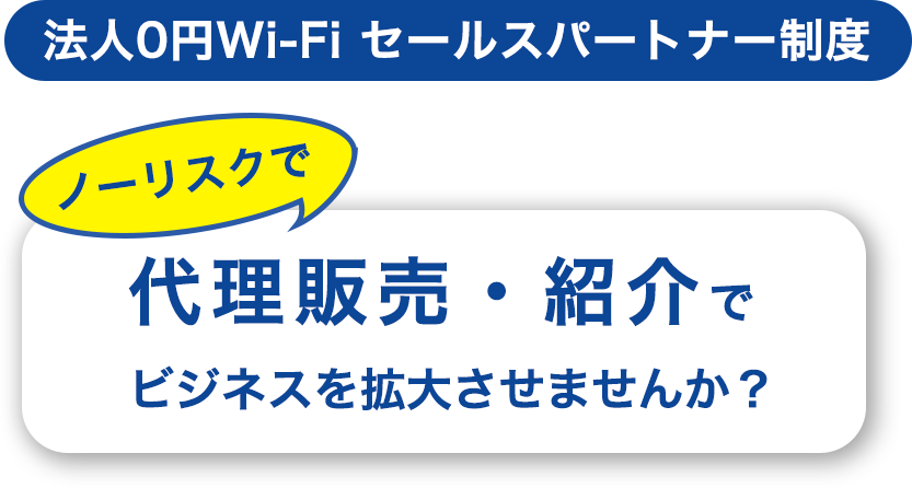 法人0円Wi-Fiセールスパートナー制度 ン―リスクで代理販売
紹介でビジネスを拡大させませんか?