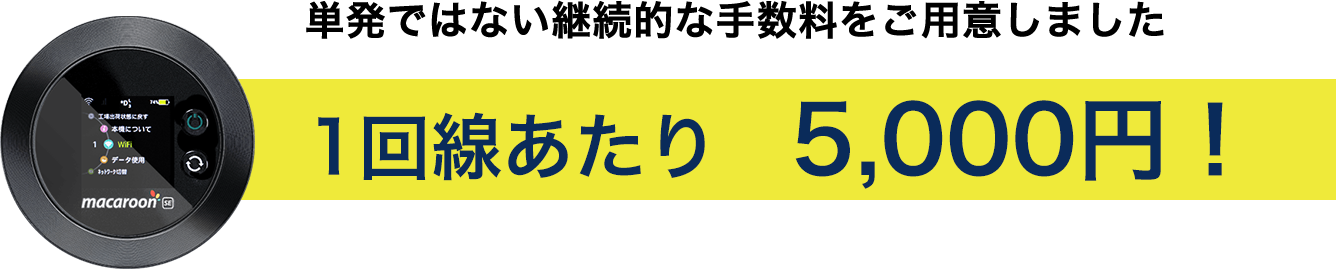単発ではない継続的な手数料をご用意いたしました　1回線あたり5,000円！